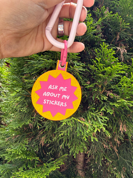 Ask Me About My Stickers Embroidered Bag Charm